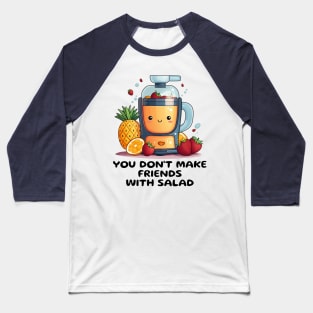 Fruit Juicer You Don't Make Friends With Salad Funny Healthy Novelty Baseball T-Shirt